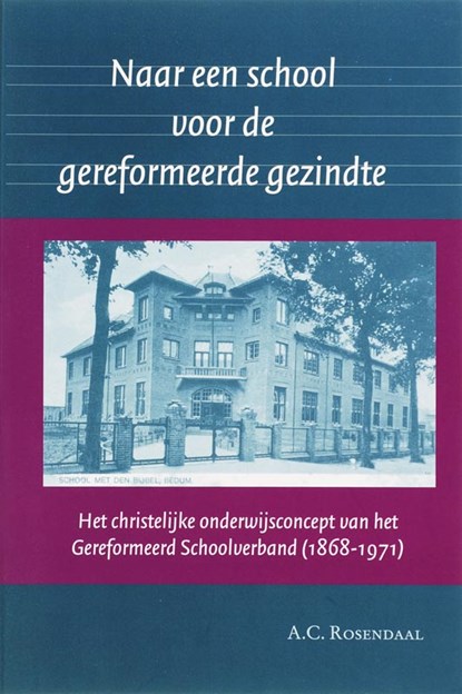 Naar een school voor de gereformeerde gezindte, A.C. Rosendaal - Paperback - 9789065509222