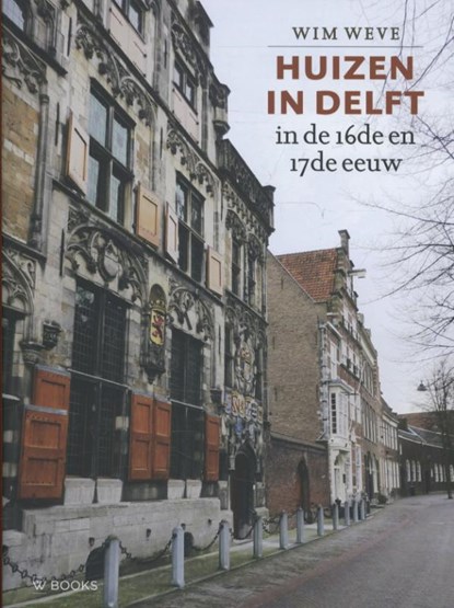Huizen in Delft in de 16de en 17de eeuw, Wim Weve - Gebonden - 9789066303386