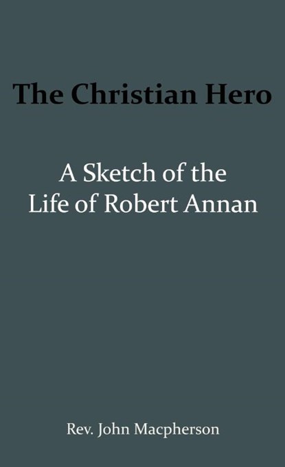 The Christian Hero: A Sketch of the Life of Robert Annan, John Macpherson - Paperback - 9789066592612