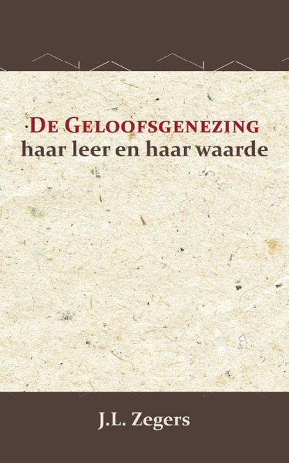 De geloofsgenezing, J.L. Zegers ; Ds. J.P.G. Westhoff - Paperback - 9789066592865