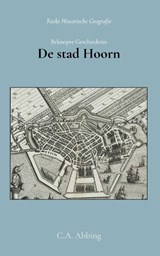Beknopte geschiedenis der stad Hoorn - C.A. Abbing - 9789066595231