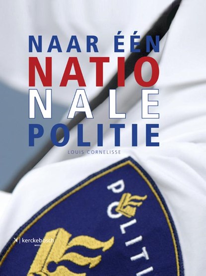 Naar een nationale politie, Louis Cornelisse - Gebonden - 9789067205498