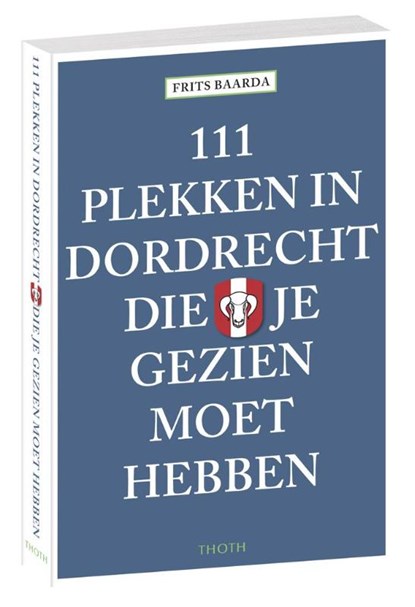 111 plekken in Dordrecht die je gezien moet hebben, Frits Baarda - Paperback - 9789068686784