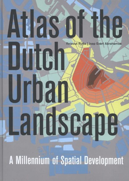 Atlas of the Dutch urban landscape, Reinout Rutte ; Jaap Evert Abrahamse - Gebonden - 9789068686906