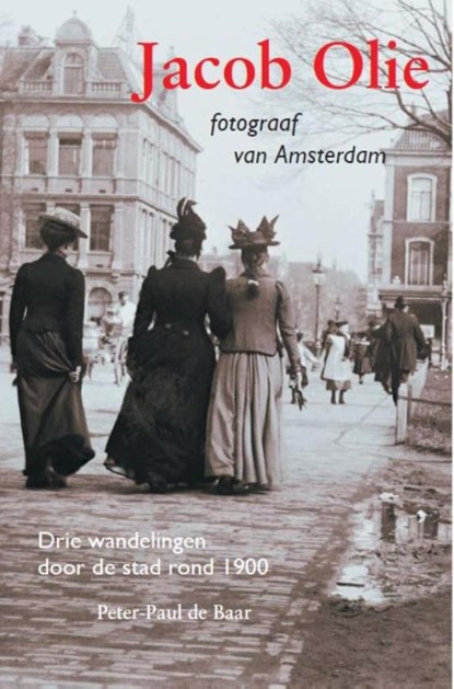 Jacob Olie fotograaf van Amsterdam, Peter-Paul de Baar - Paperback - 9789068687033