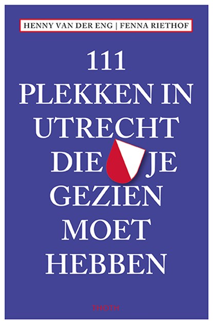 111 Plekken in Utrecht die je gezien moet hebben, Fenna Riethof ; Henny van der Eng - Paperback - 9789068687057