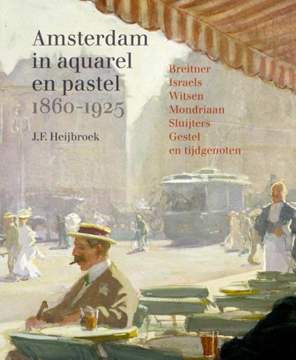 Amsterdam in aquarel en pastel 1860-1920, J.F. Heijbroek - Gebonden - 9789068688245