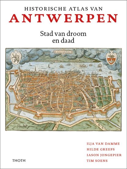Historische Atlas van Antwerpen, Ilja van Damme ; Hilde Greefs ; Tim Soens ; Iason Jongepier - Gebonden - 9789068688344