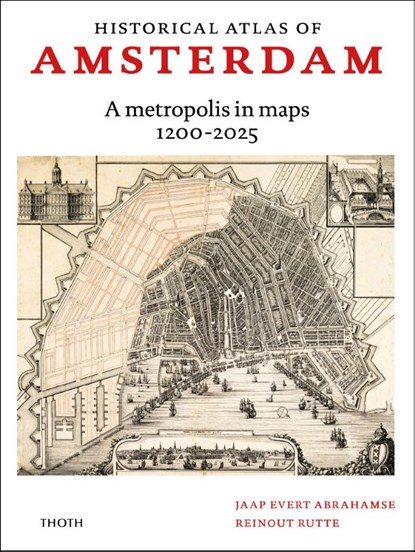 Historical atlas of Amsterdam – A metropolis in sixty maps, 1200-2025, Jaap Evert Abrahamse ; Reinout Rutte - Gebonden - 9789068688481