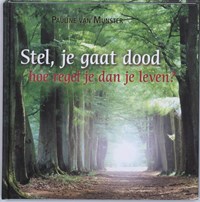 Stel, je gaat dood. Hoe regel je dan je leven? | Pauline van Munster | 