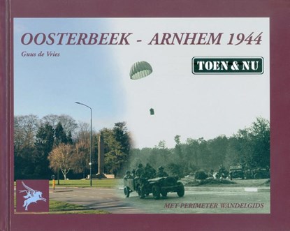 Oosterbeek - Arnhem 1944 Toen & Nu, Guus de Vries - Gebonden - 9789070987077