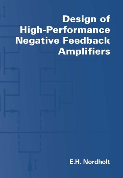 Design of High-Performance Negative Feedback Amplifiers, E.H. Nordholt - Ebook Adobe PDF - 9789071301728