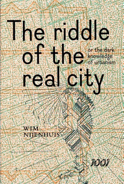 The Riddle of the real city, or the dark knowledge of urbanism, Wim Nijenhuis - Paperback - 9789071346460