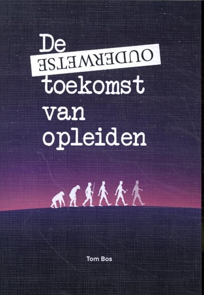 De ouderwetse toekomst van opleiden, Tom Bos - Paperback - 9789072594259