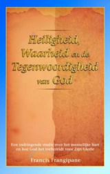Heiligheid, waarheid en de Tegenwoordigheid van God - Francis Frangipane - 9789075226782