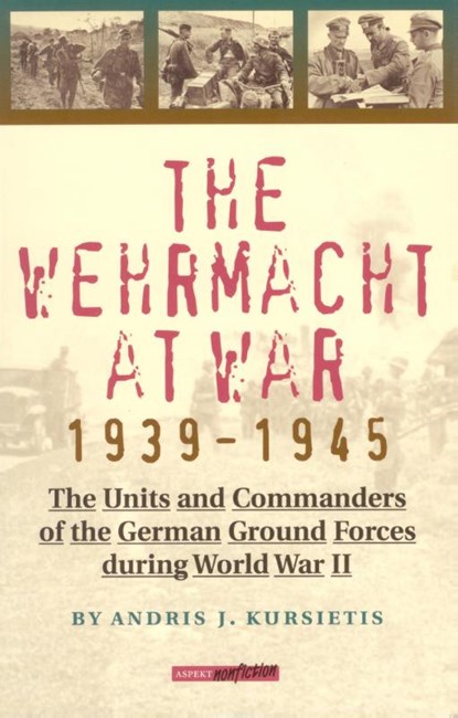 The Wehrmacht at War 1939-1945, Andries J. Kursietis - Paperback - 9789075323382