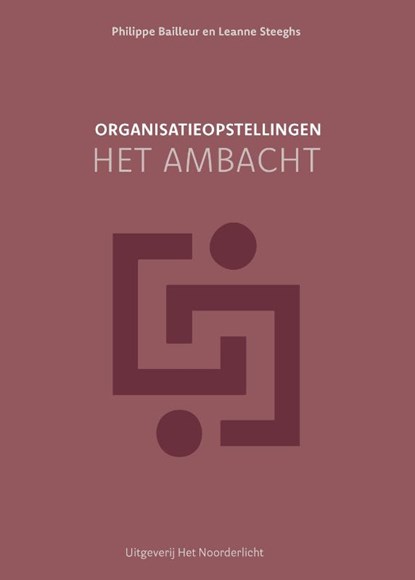 Organisatieopstellingen - het ambacht, Leanne Steeghs ; Philippe Bailleur - Gebonden - 9789077290446