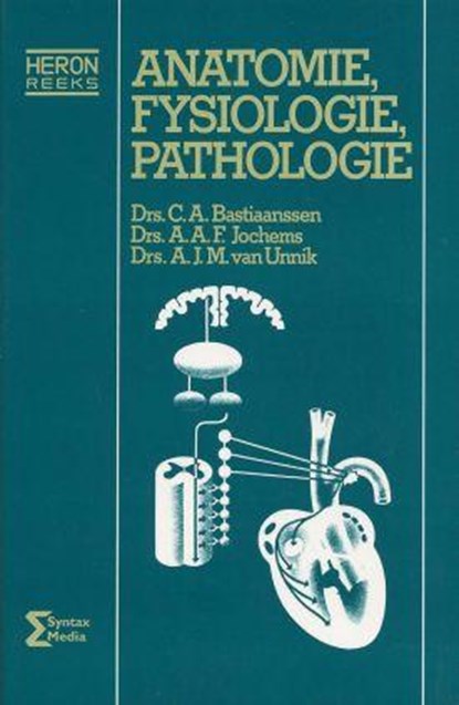 Anatomie, fysiologie, pathologie, C.A. Bastiaanssen ; A.A.F. Jochems ; A.J.M. van Unnik - Paperback - 9789077423288