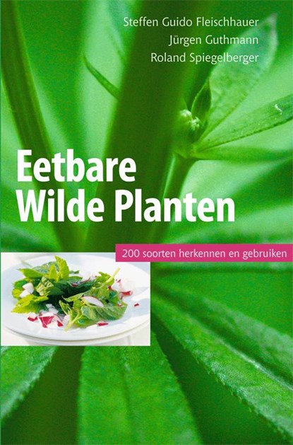Eetbare wilde planten, 200 soorten herkennen en gebruiken, Steffen Guido Fleischhauer ; Jurgen Guthmann ; Roland Spiegelberger - Paperback - 9789077463253