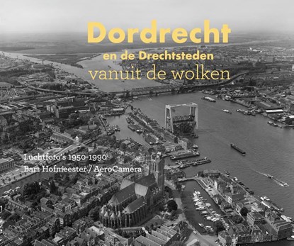 Dordrecht en de Drechtsteden vanuit de wolken, Niels Dekker - Gebonden - 9789078388241