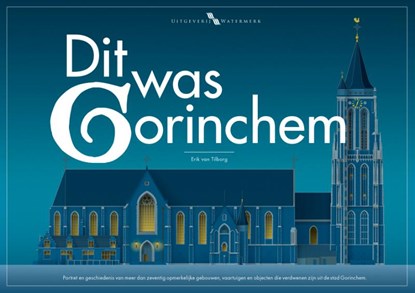 Dit was Gorinchem, Erik van Tilborg - Gebonden - 9789078388333