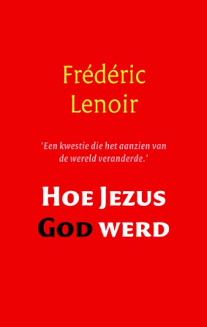 Hoe Jezus God werd, LENOIR, Frederic - Paperback - 9789079001262