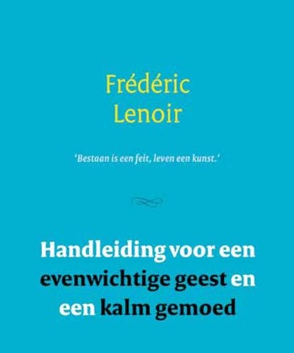 Handleiding voor een evenwichtige geest en een kalm gemoed, Frédéric Lenoir - Paperback - 9789079001286