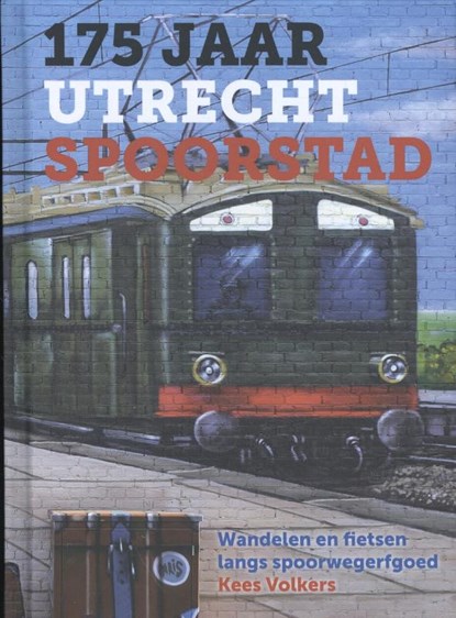 175 jaar Utrecht Spoorstad, Kees Volkers - Gebonden - 9789079156467