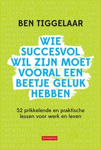 Wie succesvol wil zijn moet vooral een beetje geluk hebben | Ben Tiggelaar | 