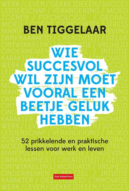 Wie succesvol wil zijn moet vooral een beetje geluk hebben, Ben Tiggelaar - Ebook - 9789079445950