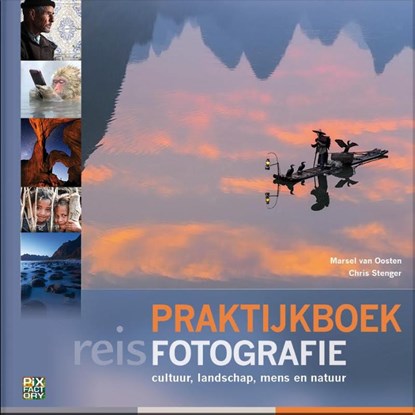 Praktijkboek Reisfotografie, Marsel van Oosten ; Chris Stenger ; Marijn Heuts - Gebonden - 9789079588312
