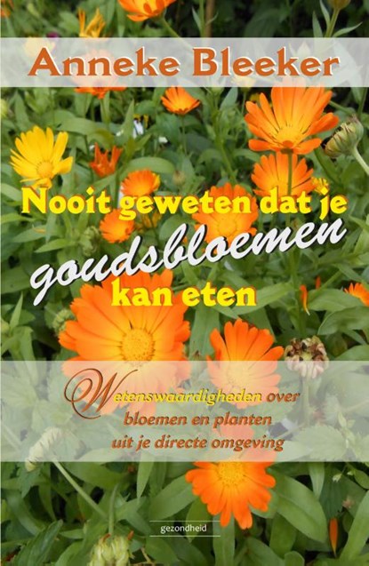 Nooit geweten dat je goudsbloemen kan eten, Anneke Bleeker - Paperback - 9789079872572