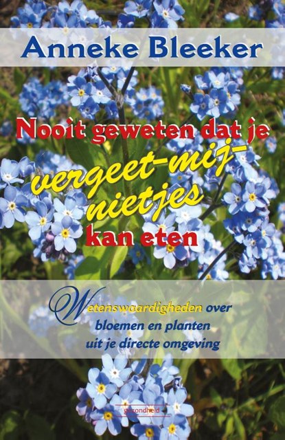 Nooit geweten dat je vergeet-me-nietjes kan eten, Anneke Bleeker - Paperback - 9789079872688