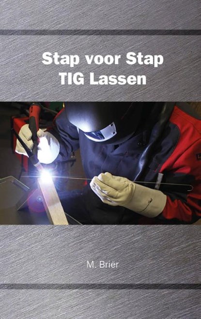 Stap voor Stap TIG Lassen, M. Briër - Gebonden - 9789079901074