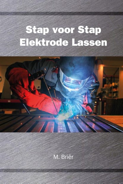 Stap voor stap elektrode lassen, M. Briër - Gebonden - 9789079901081