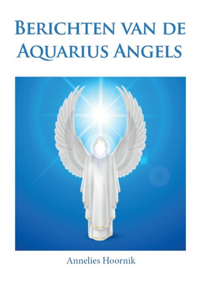 Berichten van de Aquarius Angels, Annelies Hoornik - Gebonden - 9789079995462