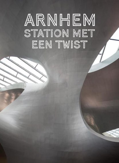 Arnhem. Station met een twist, JaapJan Berg ; Mark Hendriks ; Voorthijsen Anka - Gebonden - 9789080518803