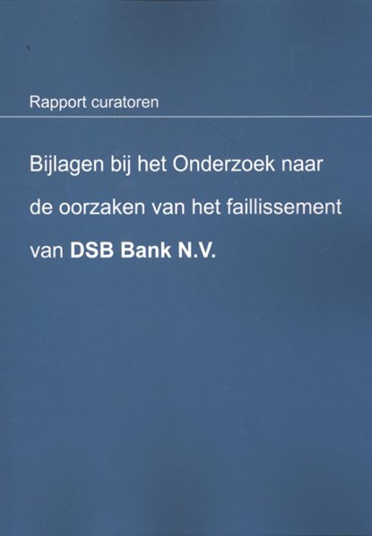 Bijlagen bij het onderzoek naar de oorzaken van het faillissement van DSB Bank N.V., B.F.M. Knüpe ; R.J. Schimmelpenninck - Paperback - 9789080801431