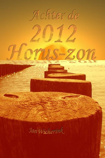 Achter de 2012 Horus-zon, Jan Wicherink - Gebonden - 9789081304740