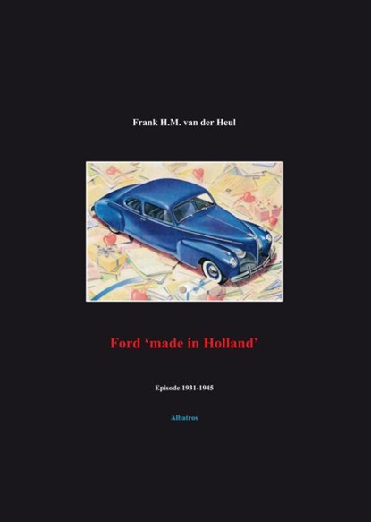 Ford 'made in Holland' episode 1931-1945, F.H.M. van der Heul - Paperback - 9789081422154