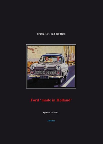 Ford 'made in Holland' episode 1945-1957, F.H.M. van der Heul - Paperback - 9789081422161