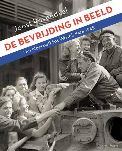 De bevrijding in beeld, Joost Rosendaal - Paperback - 9789081450003