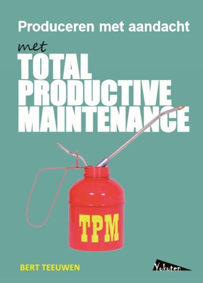 TPM, Total Productive Maintenance, produceren met aandacht, Bert Teeuwen - Paperback - 9789081503662