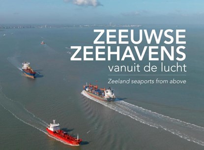 Zeeuwse zeehavens vanuit de lucht / seaports from above, Izak van Maldegem ; Annemieke van Woercom - Gebonden - 9789081777919