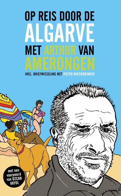 Op reis door de Algarve met Arthur van Amerongen, Arthur van Amerongen ; Özcan Akyol ; Pieter Waterdrinker - Paperback - 9789081837231