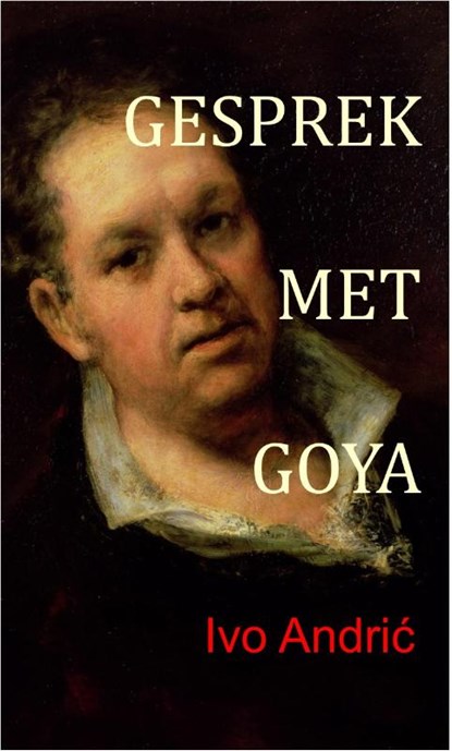 Gesprek met Goya, Ivo Andric - Paperback - 9789082005936