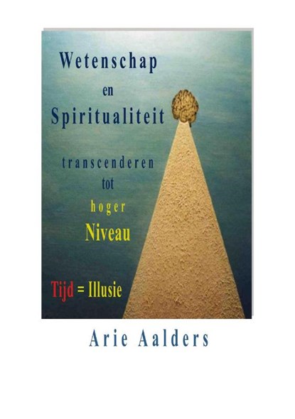 Wetenschap en spiritualiteit transcenderen tot hoger niveau, Arie Aalders - Paperback - 9789082310115