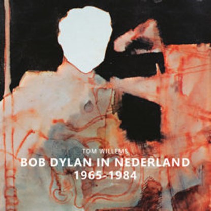 Bob Dylan in Nederland 1965-1984, Tom Willems - Gebonden - 9789082689372