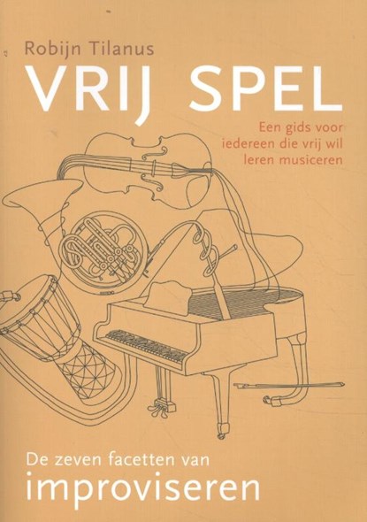 VRIJ SPEL: De zeven facetten van improviseren, Robijn Tilanus - Paperback - 9789082717402