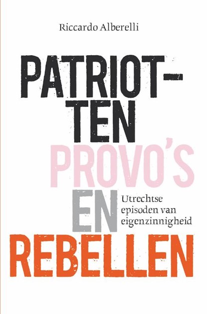 Patriotten, provo’s en rebellen, Riccardo Alberelli - Paperback - 9789082770353